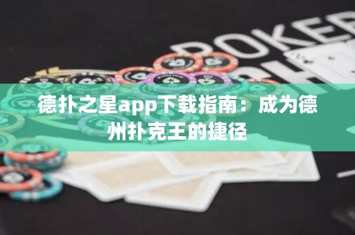 德扑之星app下载指南：成为德州扑克王的捷径
