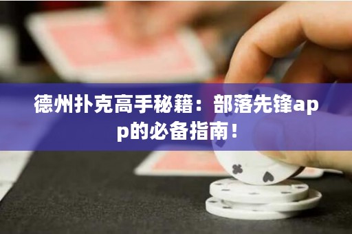 德州扑克高手秘籍：部落先锋app的必备指南！