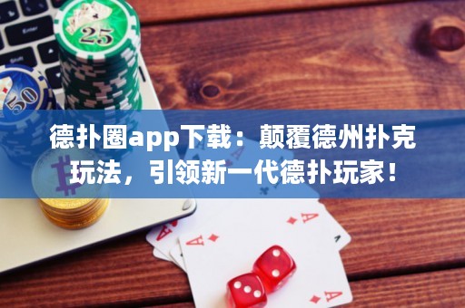 德扑圈app下载：颠覆德州扑克玩法，引领新一代德扑玩家！