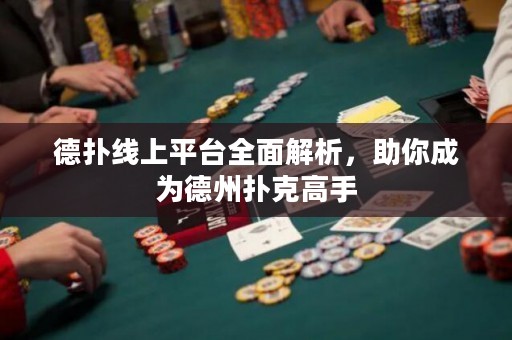 德扑线上平台全面解析，助你成为德州扑克高手