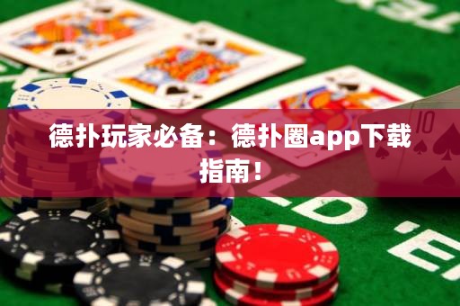 德扑玩家必备：德扑圈app下载指南！