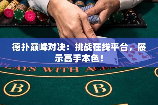 德扑巅峰对决：挑战在线平台，展示高手本色！