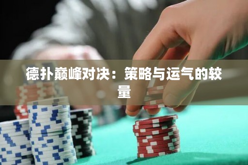 德扑巅峰对决：策略与运气的较量