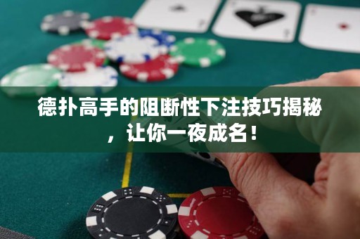 德扑高手的阻断性下注技巧揭秘，让你一夜成名！