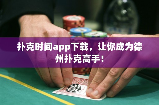 扑克时间app下载，让你成为德州扑克高手！
