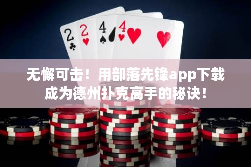 无懈可击！用部落先锋app下载成为德州扑克高手的秘诀！