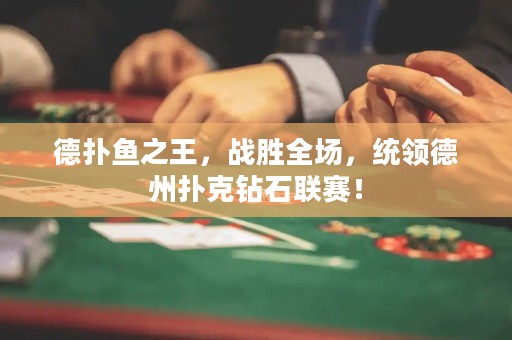 德扑鱼之王，战胜全场，统领德州扑克钻石联赛！