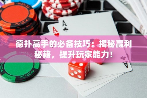 德扑高手的必备技巧：揭秘赢利秘籍，提升玩家能力！