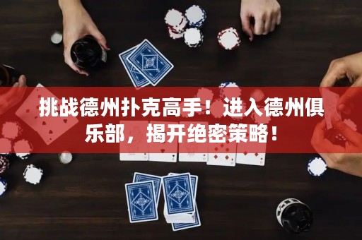 挑战德州扑克高手！进入德州俱乐部，揭开绝密策略！