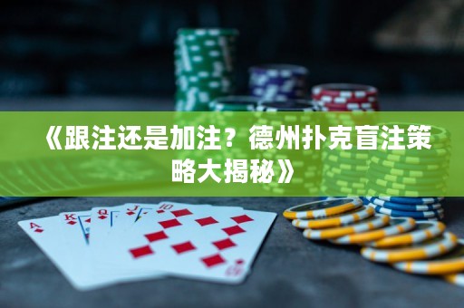 《跟注还是加注？德州扑克盲注策略大揭秘》