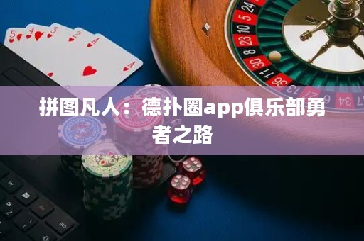 拼图凡人：德扑圈app俱乐部勇者之路
