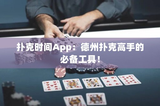 扑克时间App：德州扑克高手的必备工具！