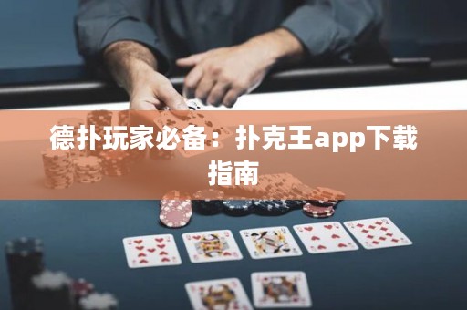 德扑玩家必备：扑克王app下载指南