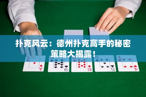 扑克风云：德州扑克高手的秘密策略大揭露！