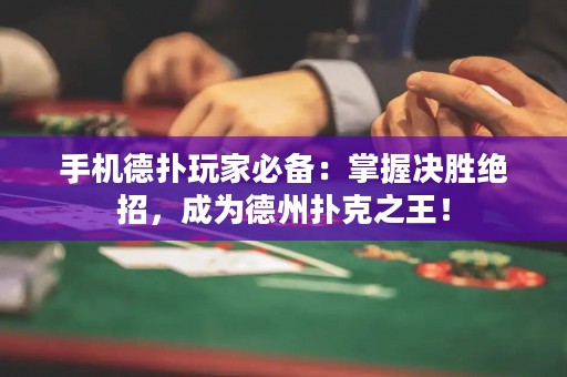 手机德扑玩家必备：掌握决胜绝招，成为德州扑克之王！