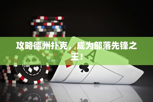 攻略德州扑克，成为部落先锋之王！