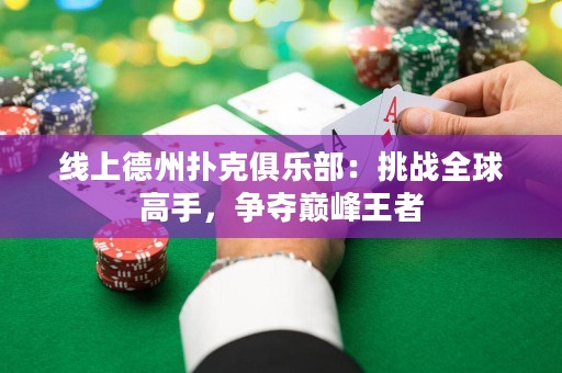 线上德州扑克俱乐部：挑战全球高手，争夺巅峰王者