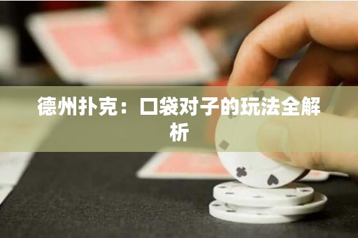 德州扑克：口袋对子的玩法全解析