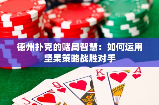 德州扑克的赌局智慧：如何运用坚果策略战胜对手