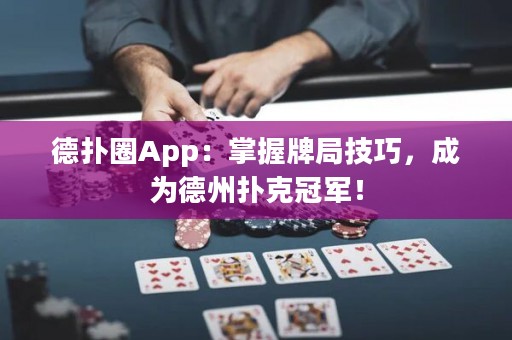 德扑圈App：掌握牌局技巧，成为德州扑克冠军！