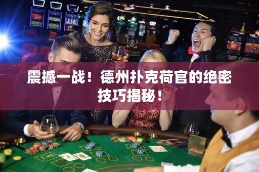 震撼一战！德州扑克荷官的绝密技巧揭秘！