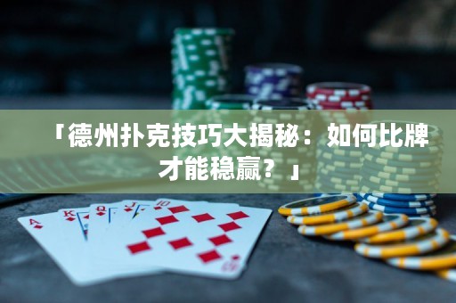 「德州扑克技巧大揭秘：如何比牌才能稳赢？」