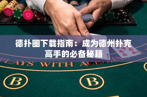 德扑圈下载指南：成为德州扑克高手的必备秘籍