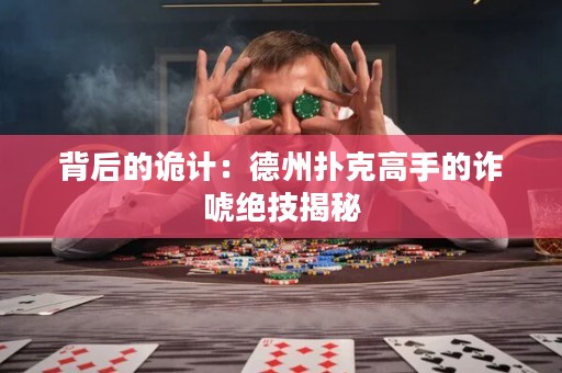 背后的诡计：德州扑克高手的诈唬绝技揭秘