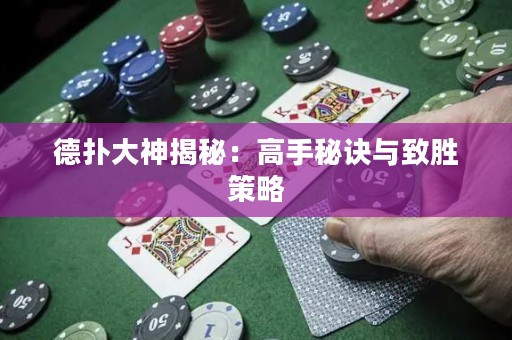 德扑大神揭秘：高手秘诀与致胜策略
