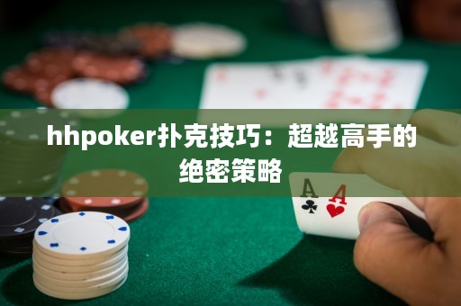hhpoker扑克技巧：超越高手的绝密策略