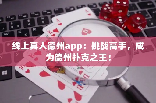 线上真人德州app：挑战高手，成为德州扑克之王！