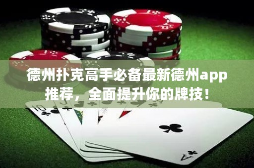 德州扑克高手必备最新德州app推荐，全面提升你的牌技！