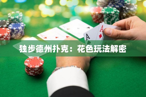 独步德州扑克：花色玩法解密