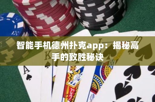 智能手机德州扑克app：揭秘高手的致胜秘诀
