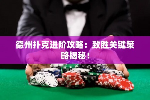 德州扑克进阶攻略：致胜关键策略揭秘！