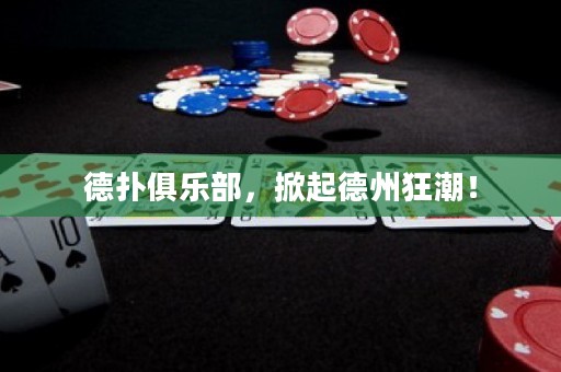 德扑俱乐部，掀起德州狂潮！