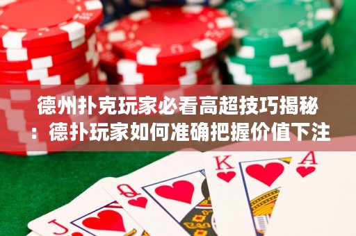 德州扑克玩家必看高超技巧揭秘：德扑玩家如何准确把握价值下注