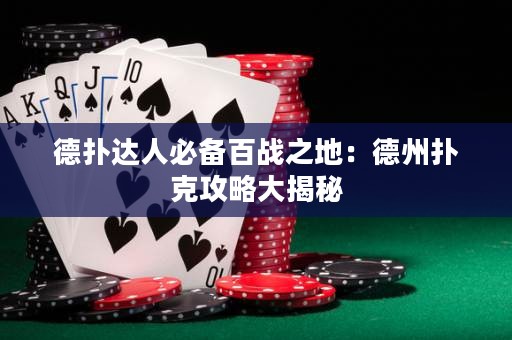 德扑达人必备百战之地：德州扑克攻略大揭秘