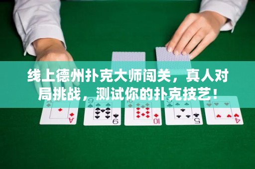 线上德州扑克大师闯关，真人对局挑战，测试你的扑克技艺！