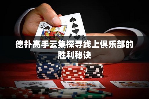 德扑高手云集探寻线上俱乐部的胜利秘诀