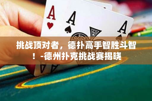 挑战顶对者，德扑高手智胜斗智！-德州扑克挑战赛揭晓