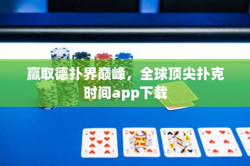 赢取德扑界巅峰，全球顶尖扑克时间app下载