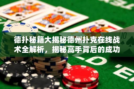 德扑秘籍大揭秘德州扑克在线战术全解析，揭秘高手背后的成功秘密！