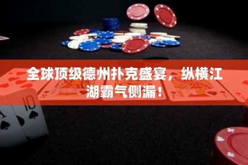 全球顶级德州扑克盛宴，纵横江湖霸气侧漏！