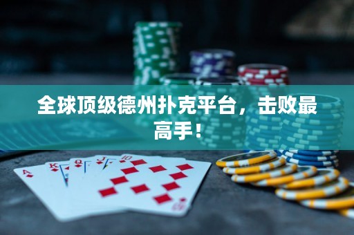 全球顶级德州扑克平台，击败最高手！
