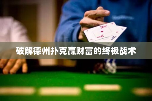 破解德州扑克赢财富的终极战术