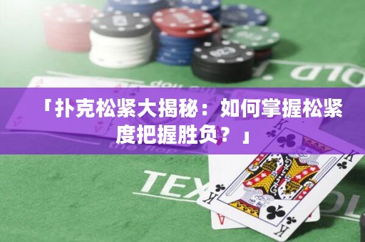 「扑克松紧大揭秘：如何掌握松紧度把握胜负？」