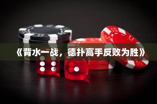 《背水一战，德扑高手反败为胜》