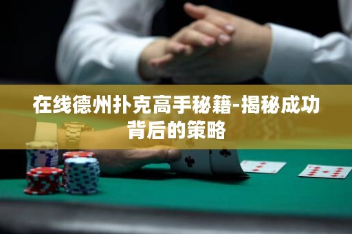 在线德州扑克高手秘籍-揭秘成功背后的策略