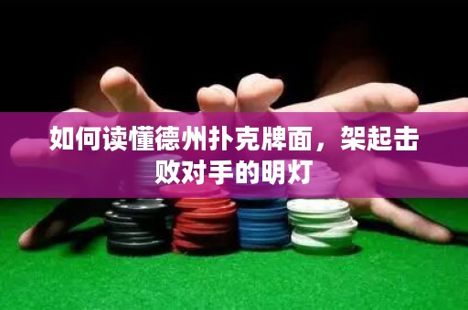 如何读懂德州扑克牌面，架起击败对手的明灯